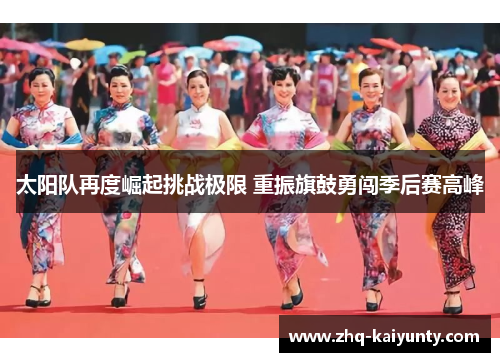 太阳队再度崛起挑战极限 重振旗鼓勇闯季后赛高峰