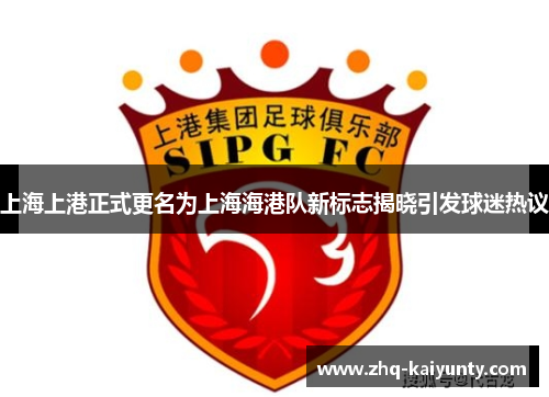 上海上港正式更名为上海海港队新标志揭晓引发球迷热议