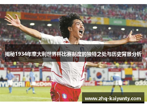 揭秘1934年意大利世界杯比赛制度的独特之处与历史背景分析