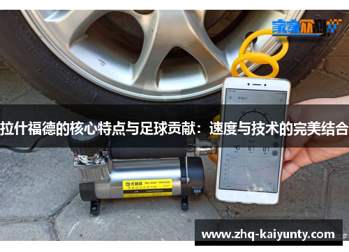 拉什福德的核心特点与足球贡献：速度与技术的完美结合