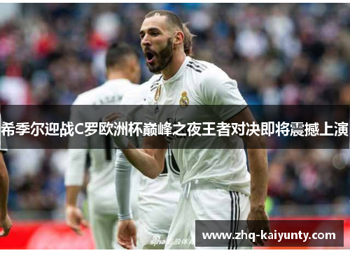 希季尔迎战C罗欧洲杯巅峰之夜王者对决即将震撼上演