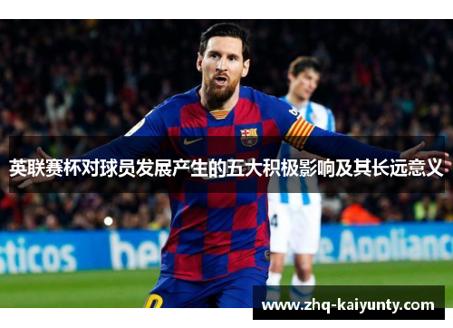 英联赛杯对球员发展产生的五大积极影响及其长远意义