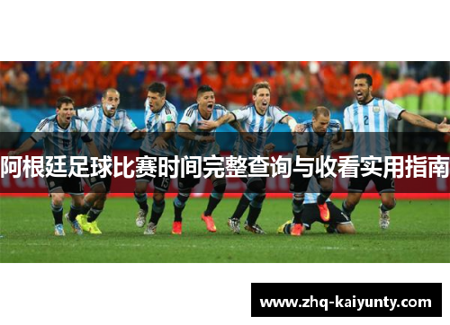 阿根廷足球比赛时间完整查询与收看实用指南