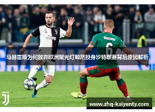 马赫雷斯为何放弃欧洲聚光灯毅然投身沙特联赛背后原因解析