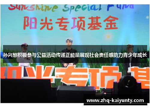 孙兴慜积极参与公益活动传递正能量展现社会责任感助力青少年成长