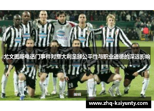 尤文图斯电话门事件对意大利足球公平性与职业道德的深远影响