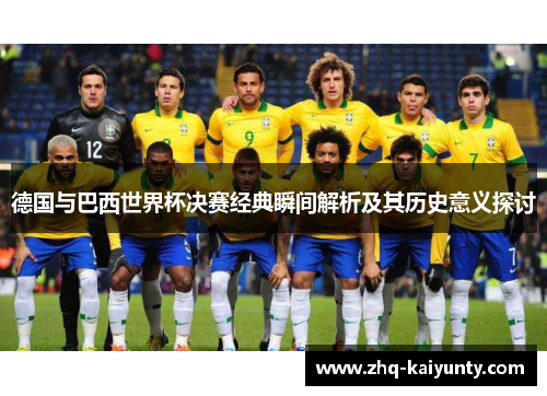 德国与巴西世界杯决赛经典瞬间解析及其历史意义探讨 德国与巴西世界杯决赛经典瞬间解析及其历史意义探讨