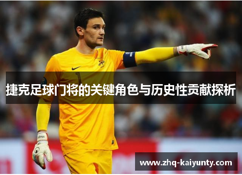 捷克足球门将的关键角色与历史性贡献探析 捷克足球门将的关键角色与历史性贡献探析