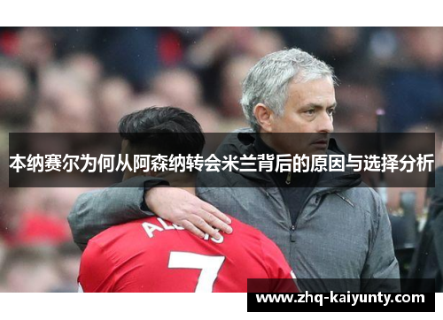 本纳赛尔为何从阿森纳转会米兰背后的原因与选择分析 本纳赛尔为何从阿森纳转会米兰背后的原因与选择分析