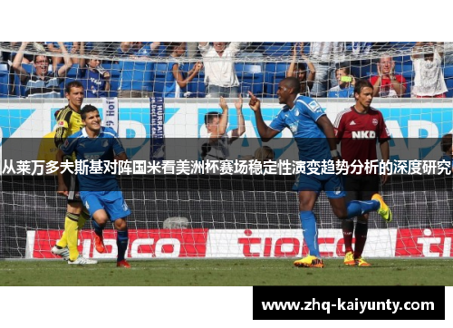 从莱万多夫斯基对阵国米看美洲杯赛场稳定性演变趋势分析的深度研究 从莱万多夫斯基对阵国米看美洲杯赛场稳定性演变趋势分析的深度研究