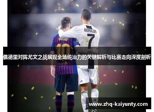 佩德里对阵尤文之战展现全场统治力的关键解析与比赛走向深度剖析 佩德里对阵尤文之战展现全场统治力的关键解析与比赛走向深度剖析