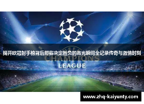 揭开欧冠射手榜背后那些决定胜负的高光瞬间全记录传奇与激情时刻