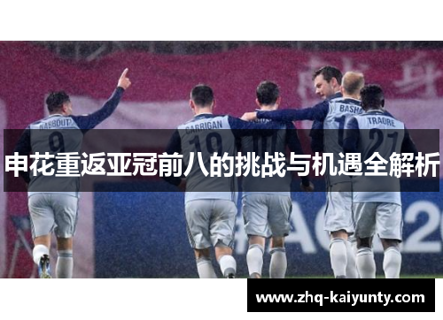 申花重返亚冠前八的挑战与机遇全解析