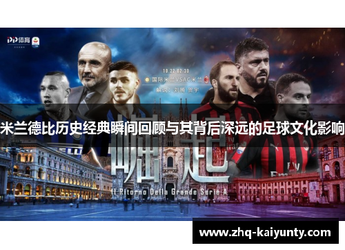 米兰德比历史经典瞬间回顾与其背后深远的足球文化影响 米兰德比历史经典瞬间回顾与其背后深远的足球文化影响