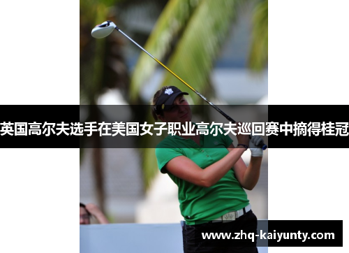英国高尔夫选手在美国女子职业高尔夫巡回赛中摘得桂冠