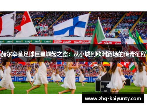 赫尔辛基足球巨星崛起之路：从小城到欧洲赛场的传奇征程