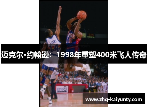 迈克尔·约翰逊：1998年重塑400米飞人传奇