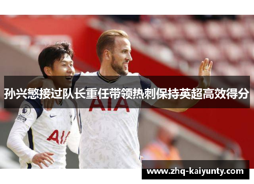 孙兴慜接过队长重任带领热刺保持英超高效得分