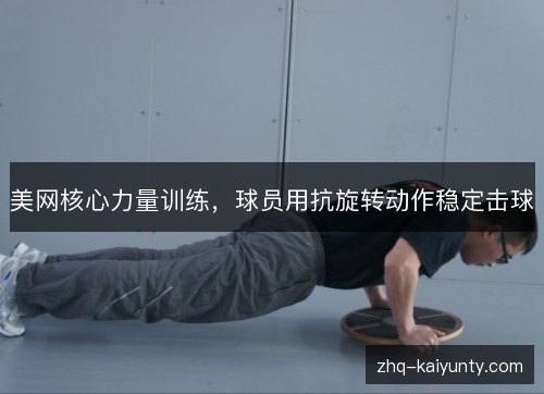 美网核心力量训练，球员用抗旋转动作稳定击球